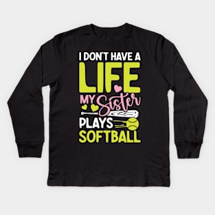 I don't have a  life my sister plays softball-Softball Kids Long Sleeve T-Shirt